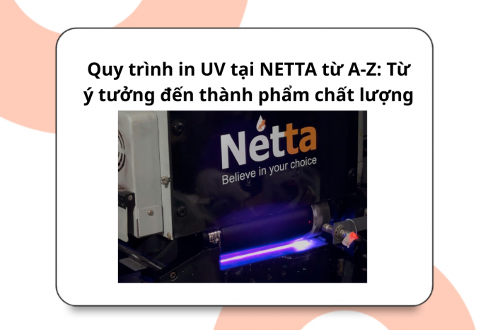 Quy Trình In UV Tại NETTA Từ A-Z | Xưởng In UV Theo Yêu Cầu Uy Tín