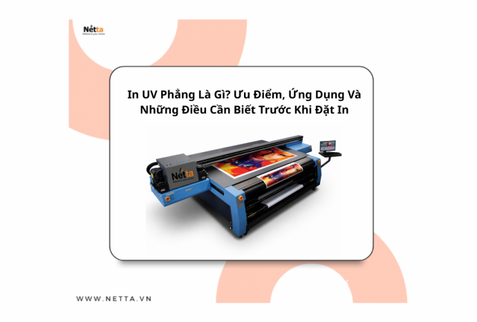In UV Phẳng Là Gì? Ưu Điểm, Ứng Dụng Và Những Điều Cần Biết Trước Khi Đặt In