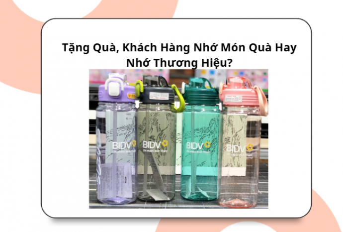 Tặng Quà, Khách Hàng Nhớ Món Quà Hay Nhớ Thương Hiệu?